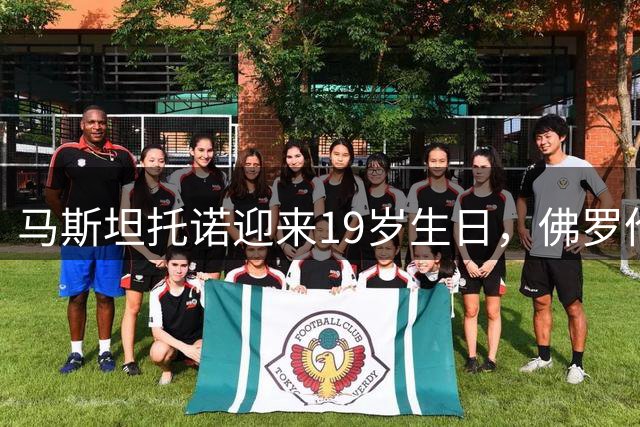 马斯坦托诺迎来19岁生日，佛罗伦萨社媒晒海报为其庆生